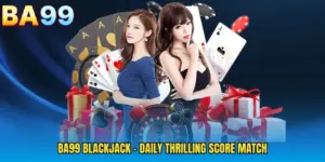 BA99 Blackjack - Daily Thrilling Score Match