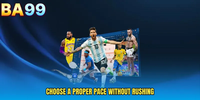 Choose A Proper Pace Without Rushing