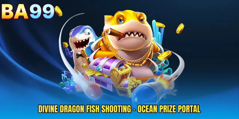 Divine Dragon Fish Shooting - Ocean Prize Portal