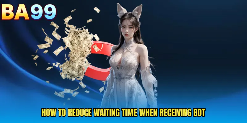 How To Reduce Waiting Time When Receiving BDT