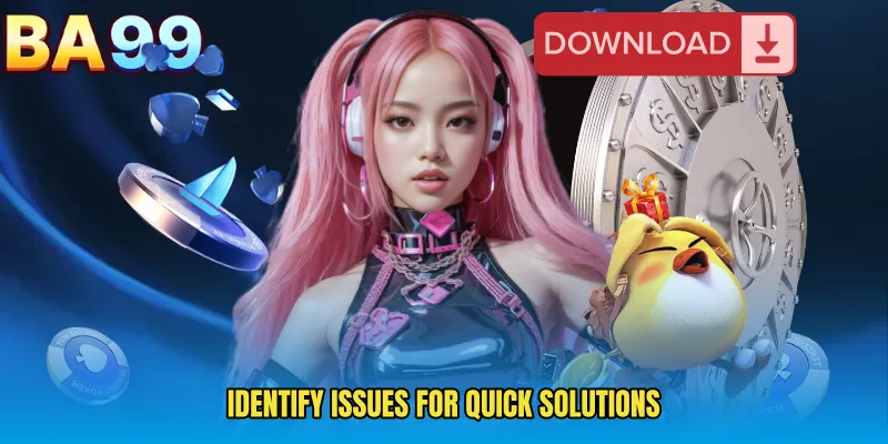 Identify Issues For Quick Solutions