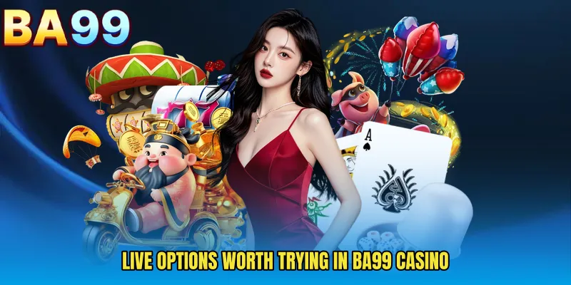 Live Options Worth Trying In BA99 Casino