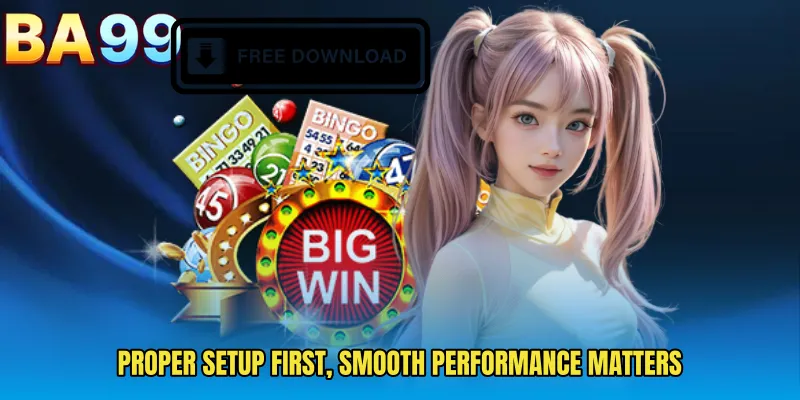 Proper Setup First, Smooth Performance Matters