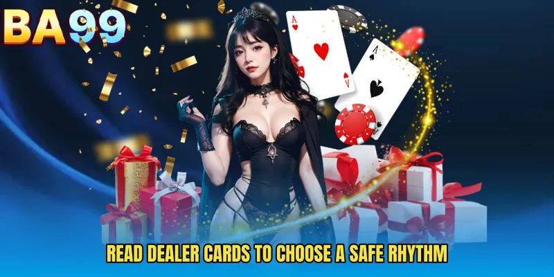 Read Dealer Cards To Choose A Safe Rhythm