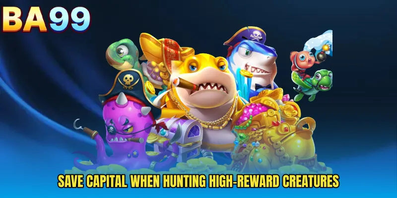 Save Capital When Hunting High-Reward Creatures
