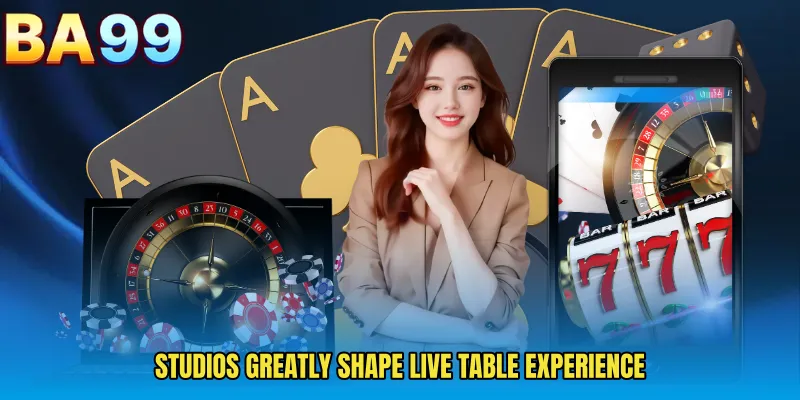 Studios Greatly Shape Live Table Experience
